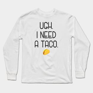 Ugh. I need a taco. Long Sleeve T-Shirt